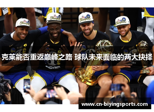 克莱能否重返巅峰之路 球队未来面临的两大抉择 克莱能否重返巅峰之路 球队未来面临的两大抉择