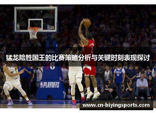 猛龙险胜国王的比赛策略分析与关键时刻表现探讨
