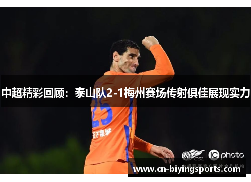 中超精彩回顾：泰山队2-1梅州赛场传射俱佳展现实力