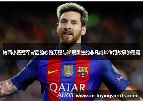 梅西小赛冠军背后的心路历程与逆境重生的非凡成长传奇故事旅程篇